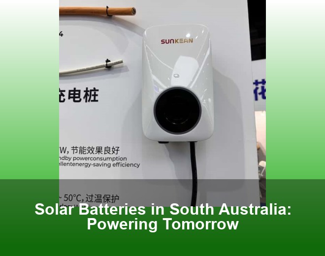 Solar Batteries in South Australia: Powering Tomorrow
